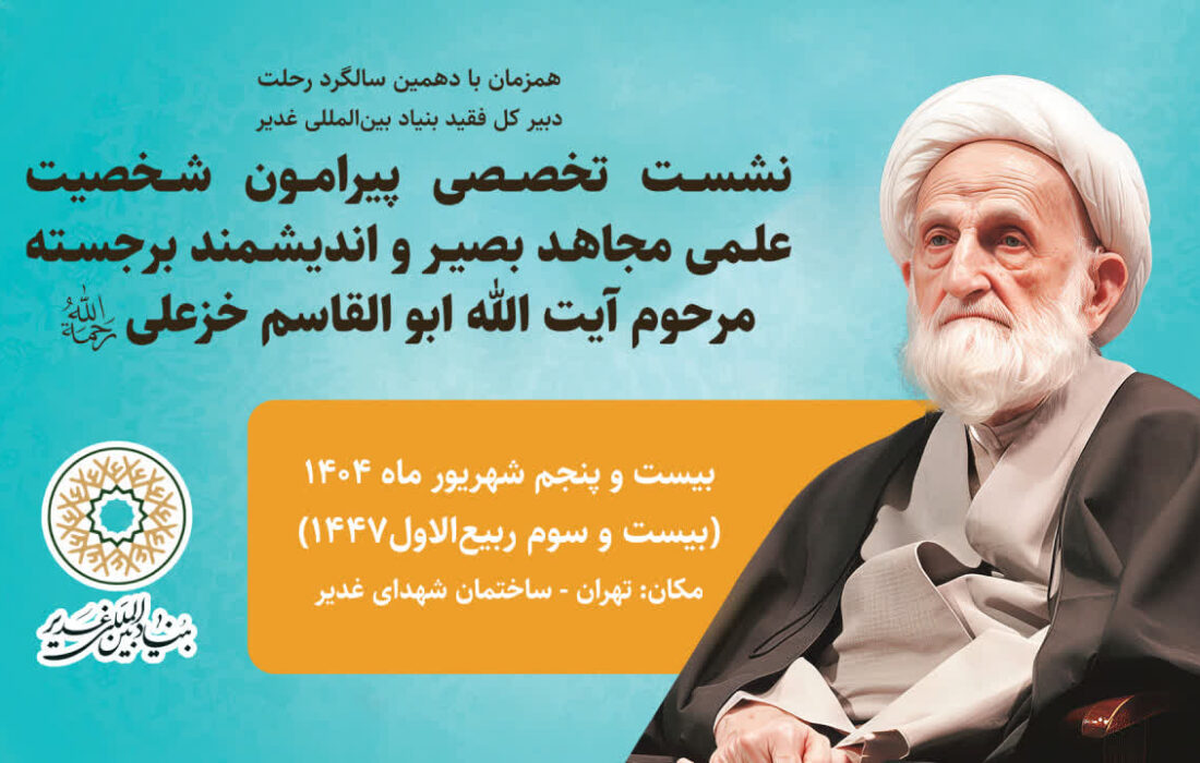  نشست تخصصی پیرامون شخصیت علمی مجاهد بصیر و اندیشمند برجسته مرحوم آیت الله ابوالقاسم خزعلی (ره)