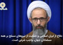 دفاع از ایران اسلامی و حمایت از نیروهای مسلح بر همه مسلمانان جهان، واجب شرعی است.