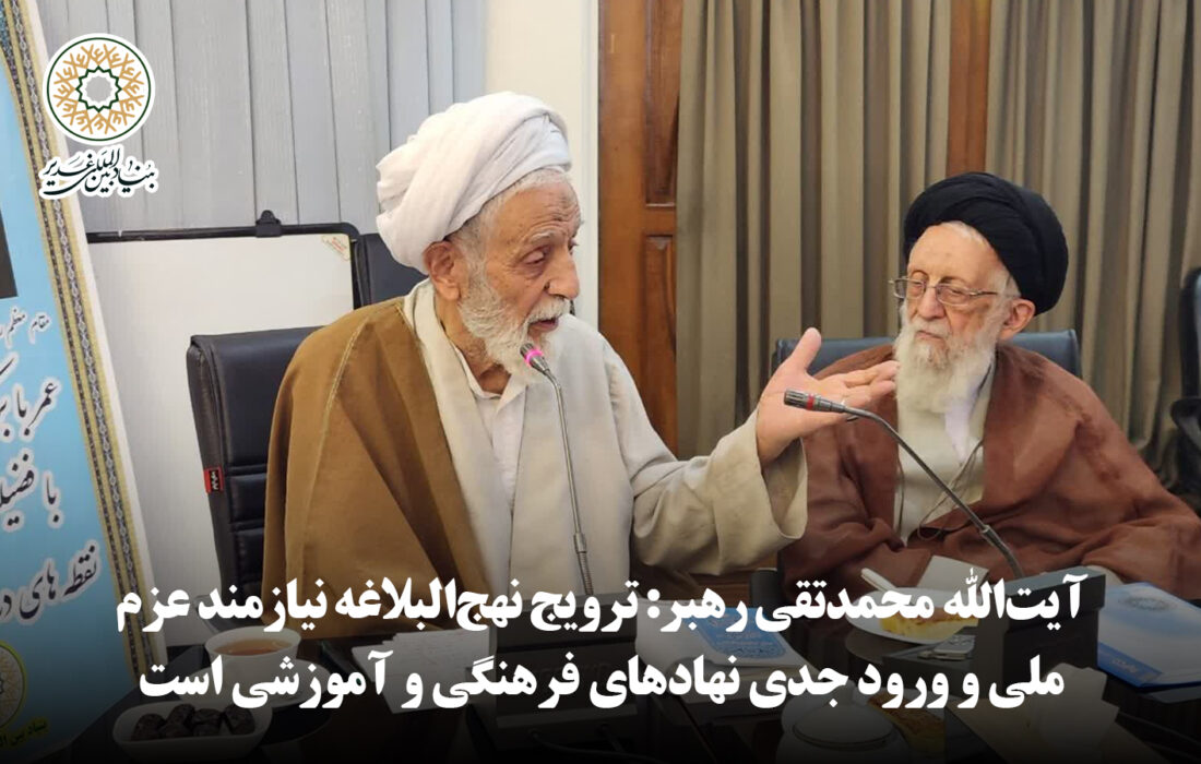آیت‌الله محمدتقی رهبر: ترویج نهج‌البلاغه نیازمند عزم ملی و ورود جدی نهادهای فرهنگی و آموزشی است