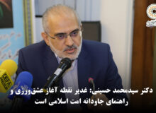 دکتر سیدمحمد حسینی: غدیر نقطه آغاز عشق‌ورزی و راهنمای جاودانه امت اسلامی است