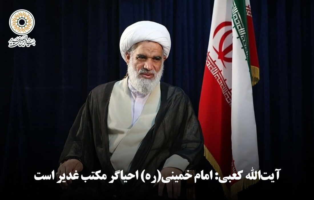 آیت‌الله کعبی: امام خمینی(ره) احیاگر مکتب غدیر است