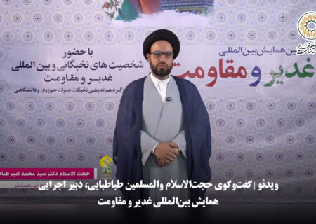 ویدئو | گفت‌وگوی حجت‌الاسلام والمسلمین طباطبایی، دبیر اجرایی همایش بین‌المللی غدیر و مقاومت