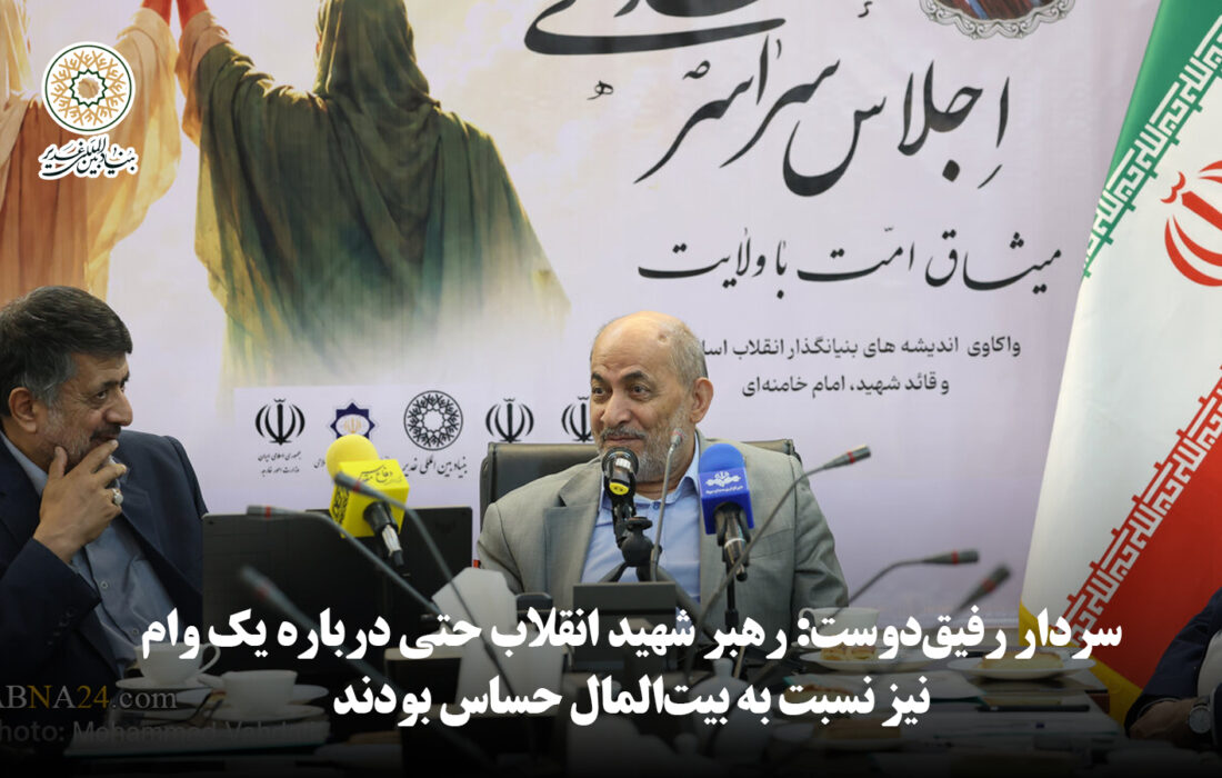 سردار رفیق‌دوست: رهبر شهید انقلاب حتی درباره یک وام نیز نسبت به بیت‌المال حساس بودند